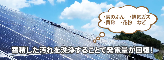 鳥のフン、排気ガス、黄砂、花粉など蓄積した汚れを洗浄することで発電量が回復！